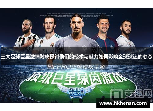 三大足球巨星激情对决探讨他们的技术与魅力如何影响全球球迷的心态