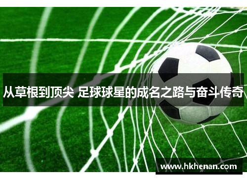 从草根到顶尖 足球球星的成名之路与奋斗传奇