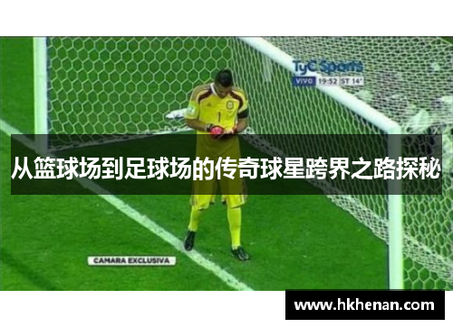 从篮球场到足球场的传奇球星跨界之路探秘