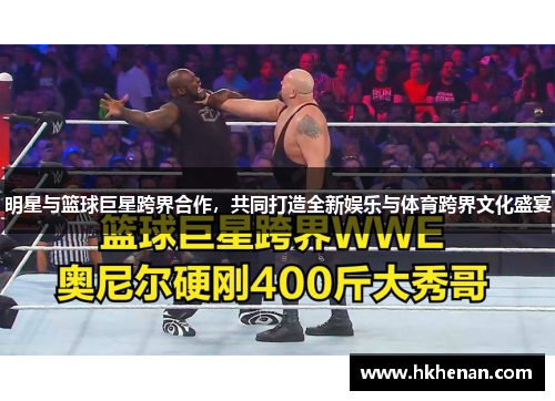 明星与篮球巨星跨界合作，共同打造全新娱乐与体育跨界文化盛宴