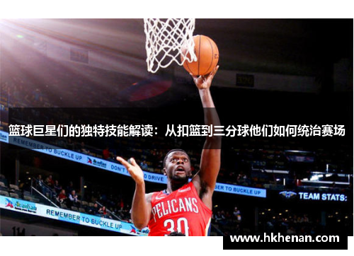 篮球巨星们的独特技能解读：从扣篮到三分球他们如何统治赛场